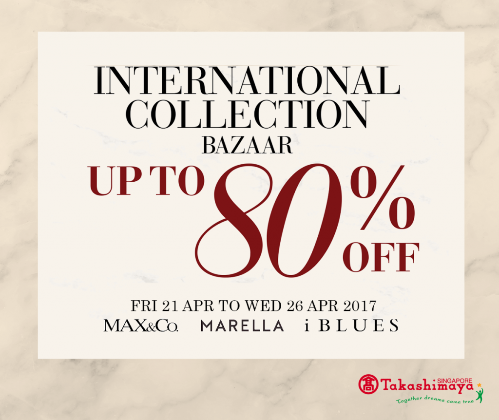 Takashimaya Singapore International Collection Bazaar Up to 80% Off Promotion 21-26 Apr 2017 | Why Not Deals