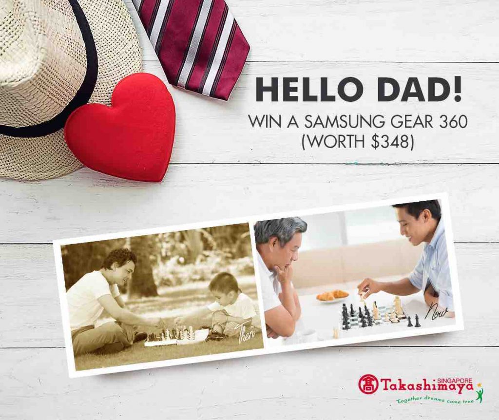 Takashimaya SG Stand to Win Samsung Gear 360 Father's Day Contest ends 18 Jun 2017 | Why Not Deals