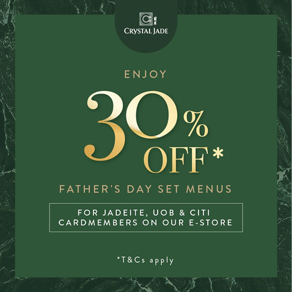 Crystal Jade Singapore 30% Off Father's Day Set Menus Promotion ends 25 Jun 2020 | Why Not Deals
